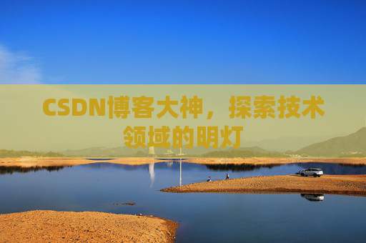 CSDN博客大神，探索技术领域的明灯
